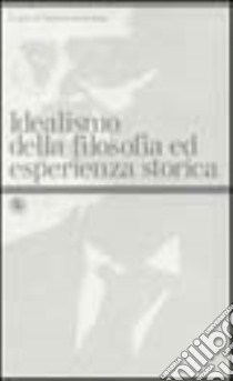 Idealismo della filosofia ed esperienza storica libro di Incardona Nunzio