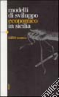 Modelli di sviluppo economico in Sicilia libro di Tulumello Alberto