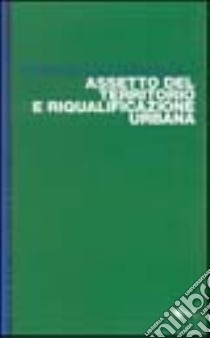 Assetto del territorio e riqualificazione urbana libro di Grimaldi Francesco