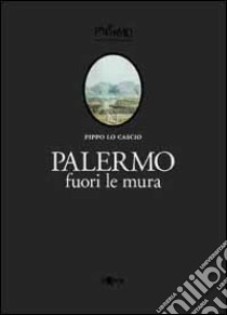 Palermo fuori le mura. La piana dei Colli libro di Lo Cascio Giuseppe