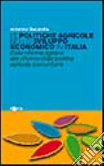 Le politiche agricole nello sviluppo economico in Italia. Dalla riforma agraria alle riforme della politica agricola comunitaria libro di Bacarella Antonino