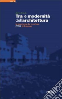 Tra le modernità dell'architettura. La questione del quartiere Zen 2 di Palermo libro di Sciascia Andrea