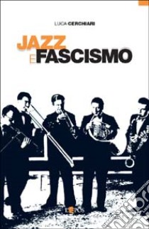 Jazz e fascismo. Dalla nascita della radio a Gorni Kramer libro di Cerchiari Luca