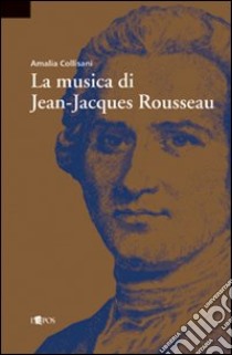 La musica di Jean-Jacques Rousseau libro di Collisani Amalia