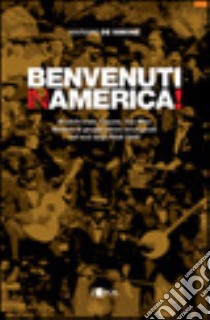 Benvenuti in America! Scotch-Irish, Cajuns, Tex-Mex. Musica di gruppi etnici emarginati nel sud degli Stati Uniti libro di De Simone Mariano