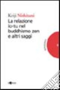 La relazione io-tu nel buddhismo zen e altri saggi libro di Nishitani Keiji; Saviani C. (cur.)