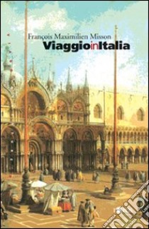 Viaggio in Italia libro di Misson François M.; Viola G. E. (cur.)