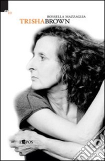 Trisha Brown libro di Mazzaglia Rossella