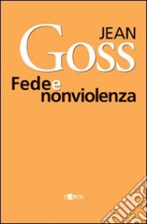 Fede e nonviolenza libro di Goss Jean; Ragusa E. (cur.)