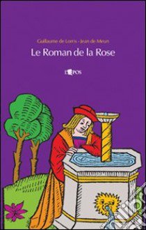 Le roman de la Rose. Testo originale a fronte libro di Lorris Guillaume de; Jean de Meun; D'Angelo Matassa G. (cur.)