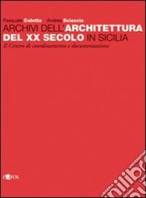 Archivi dell'architettura del XX secolo in Sicilia. Ediz. illustrata libro di Culotta Pasquale; Sciascia Andrea