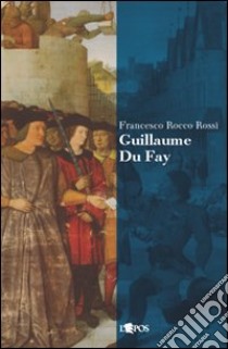 Guillaume Du Fay libro di Rossi Francesco R.