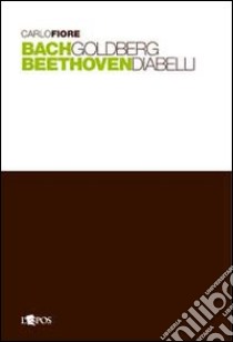 Bach Goldberg Beethoven Diabelli libro di Fiore Carlo