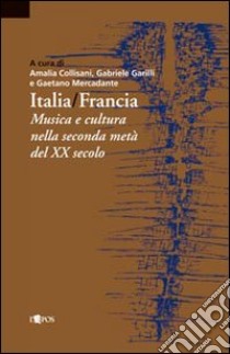 Italia-Francia. Musica e cultura nella seconda metà del XX secolo libro di Collisani A. (cur.); Garilli G. (cur.); Mercadante G. (cur.)