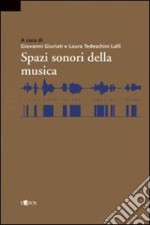 Spazi sonori della musica libro di Giuriati G. (cur.); Tedeschini Lalli L. (cur.)