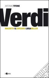 Giuseppe Verdi. Macbeth, Il Corsaro, Luisa Miller libro di Titone Antonino