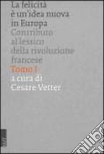 La felicità è un'idea nuova in Europa: contributo al lessico della Rivoluzione francese libro di Vetter Cesare