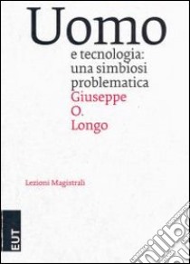 Uomo e tecnologia. Una simbiosi problematica libro di Longo Giuseppe