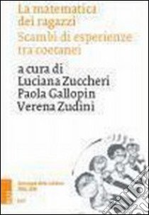 La matematica dei ragazzi. Scambi di esperienze tra coetani. Antologia delle edizioni 2004-2006 libro di Zuccheri L. (cur.); Gallopin P. (cur.); Zudini V. (cur.)