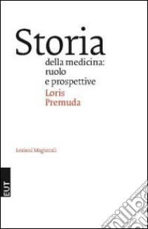 Storia della medicina. Ruolo e prospettive libro di Premuda Loris