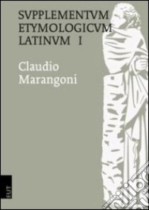 Supplementum Etymologicum Latinum. Vol. 1 libro di Marangoni Claudio