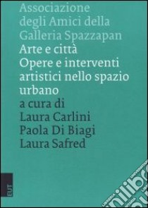 Arte e città. Opere e interventi artistici nello spazio urbano libro di Carini L. (cur.); Di Biagi P. (cur.); Safred L. (cur.)