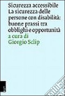 Sicurezza delle persone con disabilità. Buone prassi tra obblighi e opportunità libro di Sclip G. (cur.)