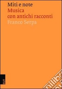 Miti e note. Musica con antichi racconti libro di Serpa Franco