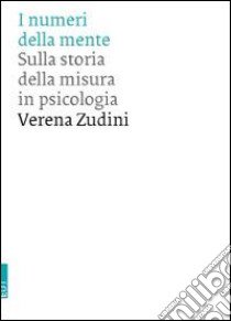 I numeri della mente. Sulla storia della misura in psicologia libro di Zudini Verena