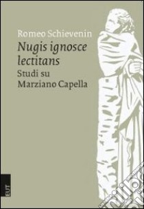 Nugis ignosce lectitans. Studi su Marziano Capella libro di Schievenin Romeo