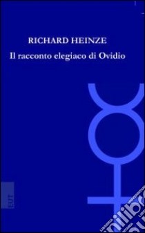 Il racconto elegiaco di Ovidio libro di Heinze Richard