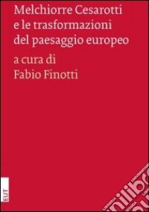 Melchiorre Cesarotti e le trasformazioni del paesaggio europeo libro di Finotti F. (cur.)