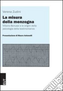 La misura della menzogna. Vittorio Benussi e le origini della psicologia della testimonianza libro di Zudini Verena; Antonelli Mauro