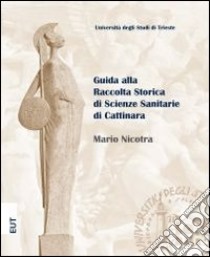 Guida alla raccolta storica di scienze sanitarie di Cattinara libro di Nicotra Mario