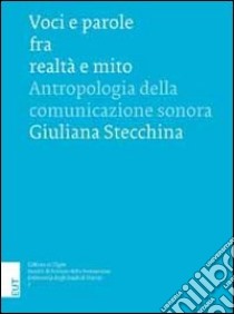 Voci e parole fra realtà e mito. Antropologia della comunicazione sonora libro di Stecchina Giuliana