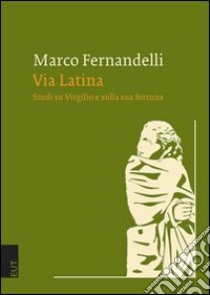 Via latina. Studi su Virgilio e sulla sua fortuna libro di Fernandelli Marco