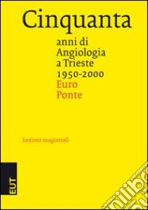 Cinquanta anni di angiologia a Trieste, 1950-2000 libro di Ponte Euro