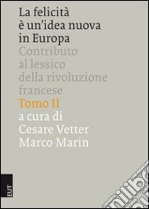 La felictà è un idea nuova in Europa. Contributo al lessico della Rivoluzione francese. Ediz. italiana e francese libro di Vetter C. (cur.); Marin M. (cur.)