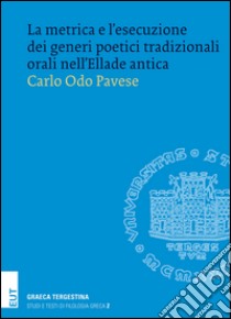 La metrica e l'esecuzione dei generi poetici tradizionali orali nell'Ellade antica libro di Pavese Carlo O.