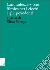 L'audiodescrizione filmica per i ciechi e gli ipovedenti libro di Perego E. (cur.)