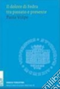 Il dolore di Fedra tra passato e presente libro di Volpe Paola