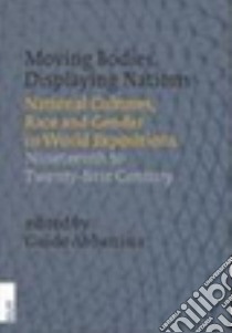 Moving bodies, displaying nations national Cultures. Race and gender in world expositions nineteenth to twenty-first century libro di Abbattista G. (cur.)