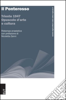 Il Ponterosso. Trieste 1947. Opuscolo d'arte e cultura. Ristampa anastatica libro di Zanni N. (cur.)