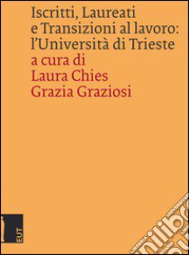 Iscritti, laureati e transizioni al lavoro: l'Università di Trieste libro di Chies L. (cur.); Graziosi G. (cur.)