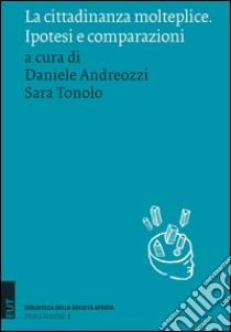 La cittadinanza molteplice. Ipotesi e comparazioni libro di Andreozzi D. (cur.); Toniolo S. (cur.)