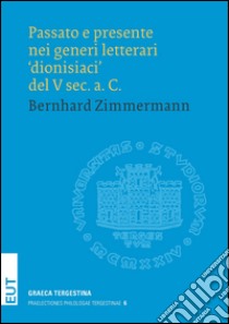 Passato e presente nei generi letterari «dionisiaci» del V sec. a. C. libro di Zimmermann Bernhard