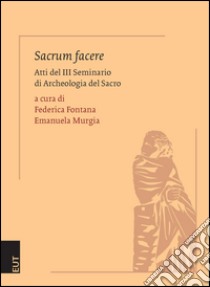 Sacrum facere. Atti del 3° Seminario di archeologia del sacro libro di Fontana F. (cur.); Murgia E. (cur.)