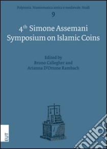 The 4th Simone Assemani. Symposium on islamic coins. Ediz. italiana e inglese libro di Callegher B. (cur.); D'Ottone Rambach A. (cur.)