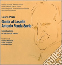 Guida al Lascito Antonio Fonda Savio libro di Paris Laura