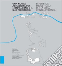 Una nuova abitabilità per Monfalcone e il suo territorio. Esperienze progettuali per la città contemporanea libro di Basso S. (cur.); Di Biagi P. (cur.)